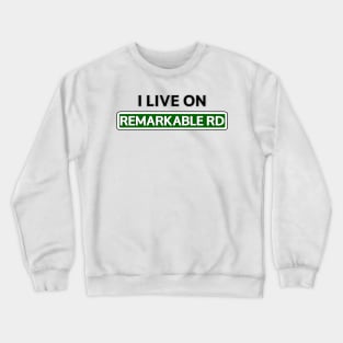 I live on Remarkable Rd Crewneck Sweatshirt